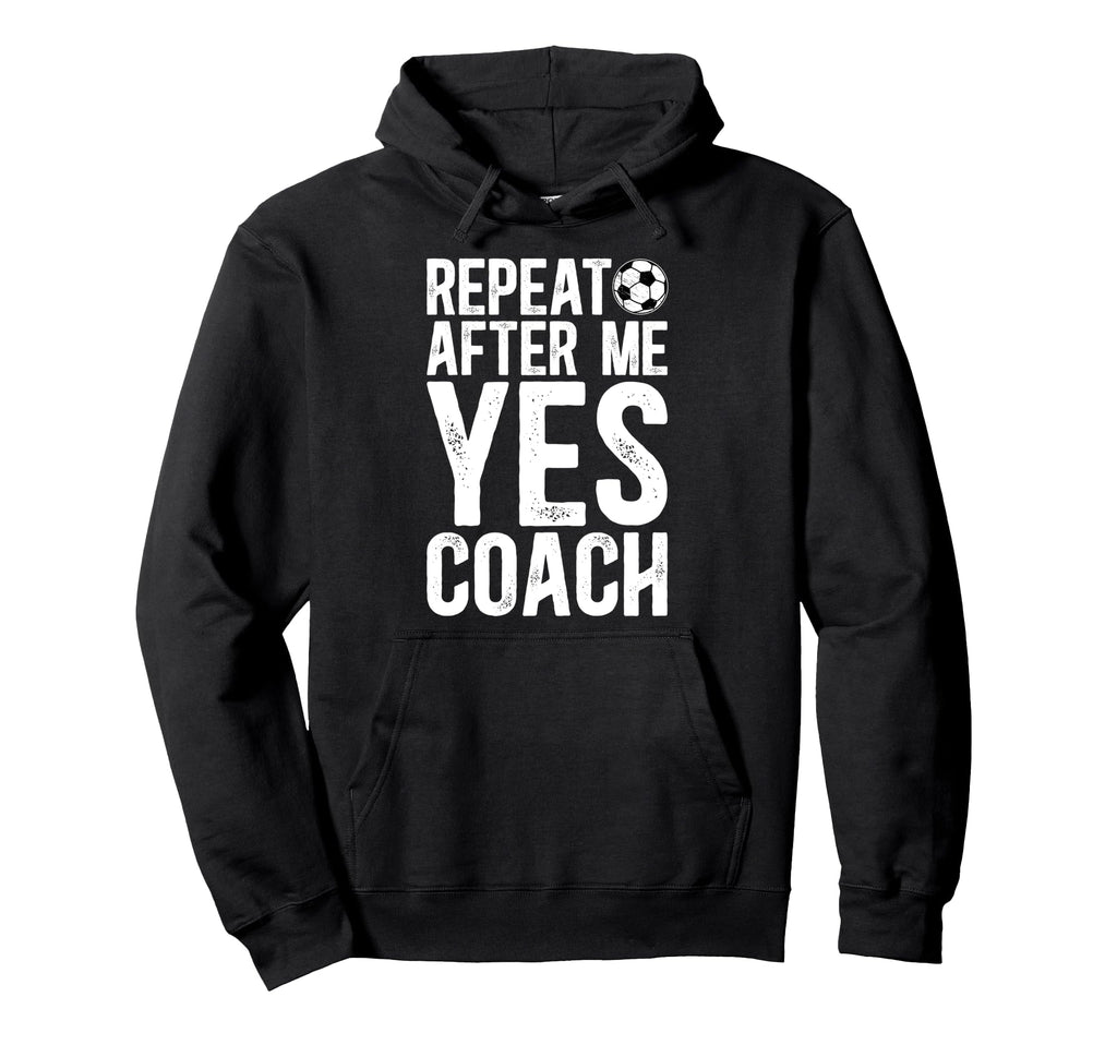 Repeat After Me Soccer Coach Hoodie - Casual Everyday Wear Men Women - T-Shirt, Sweatshirt, Hoodie