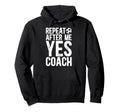 Repeat After Me Soccer Coach Hoodie - Casual Everyday Wear Men Women - T-Shirt, Sweatshirt, Hoodie