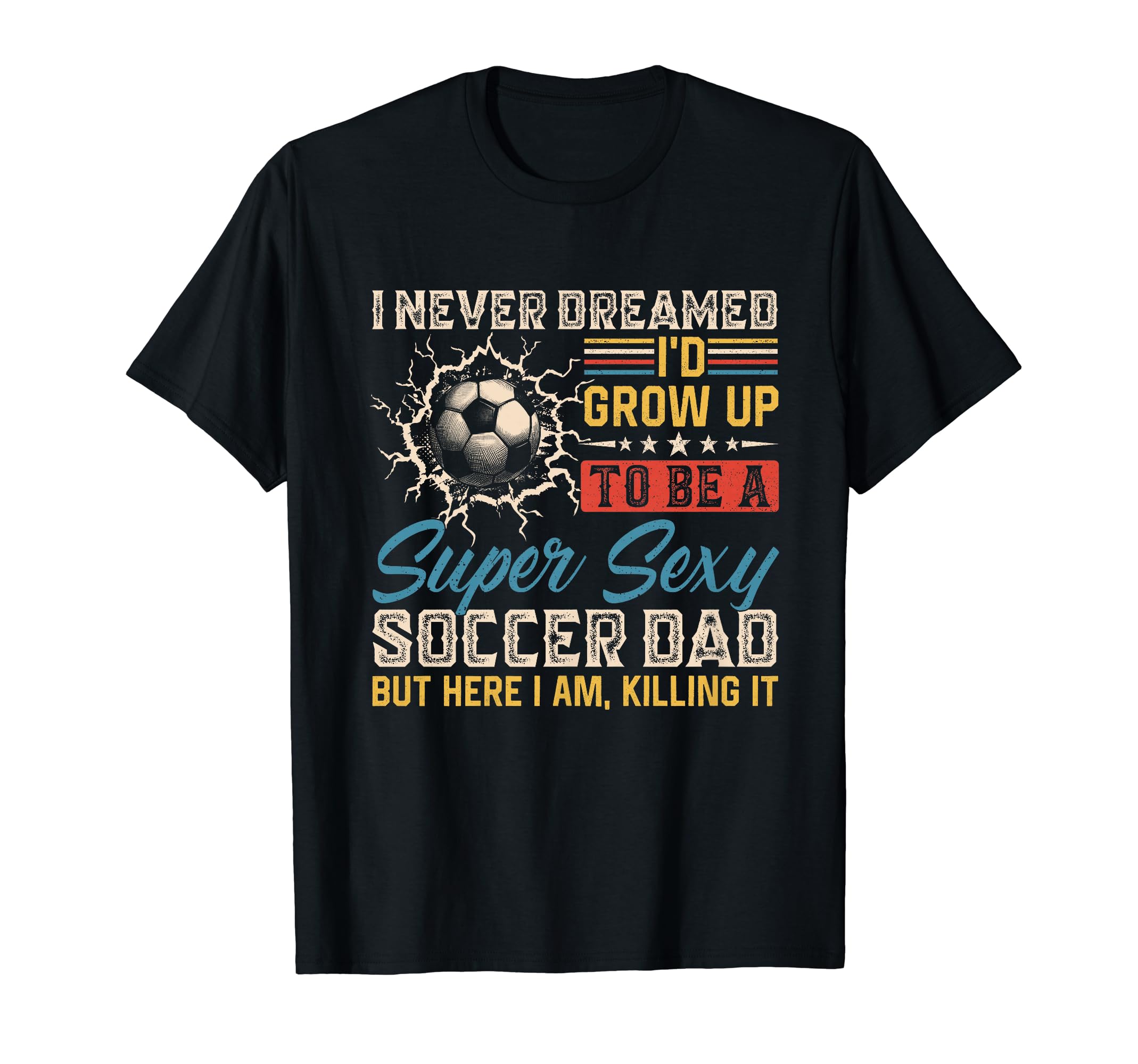 I Never Dreamed Id Grow Up To Be Sexy T-Shirt - Trendy Graphic Men Women - T-Shirt, Sweatshirt, Hoodie