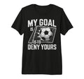 My Goal Is To Deny Yours Soccer T-Shirt - Novelty Apparel for Adults - T-Shirt, Sweatshirt, Hoodie