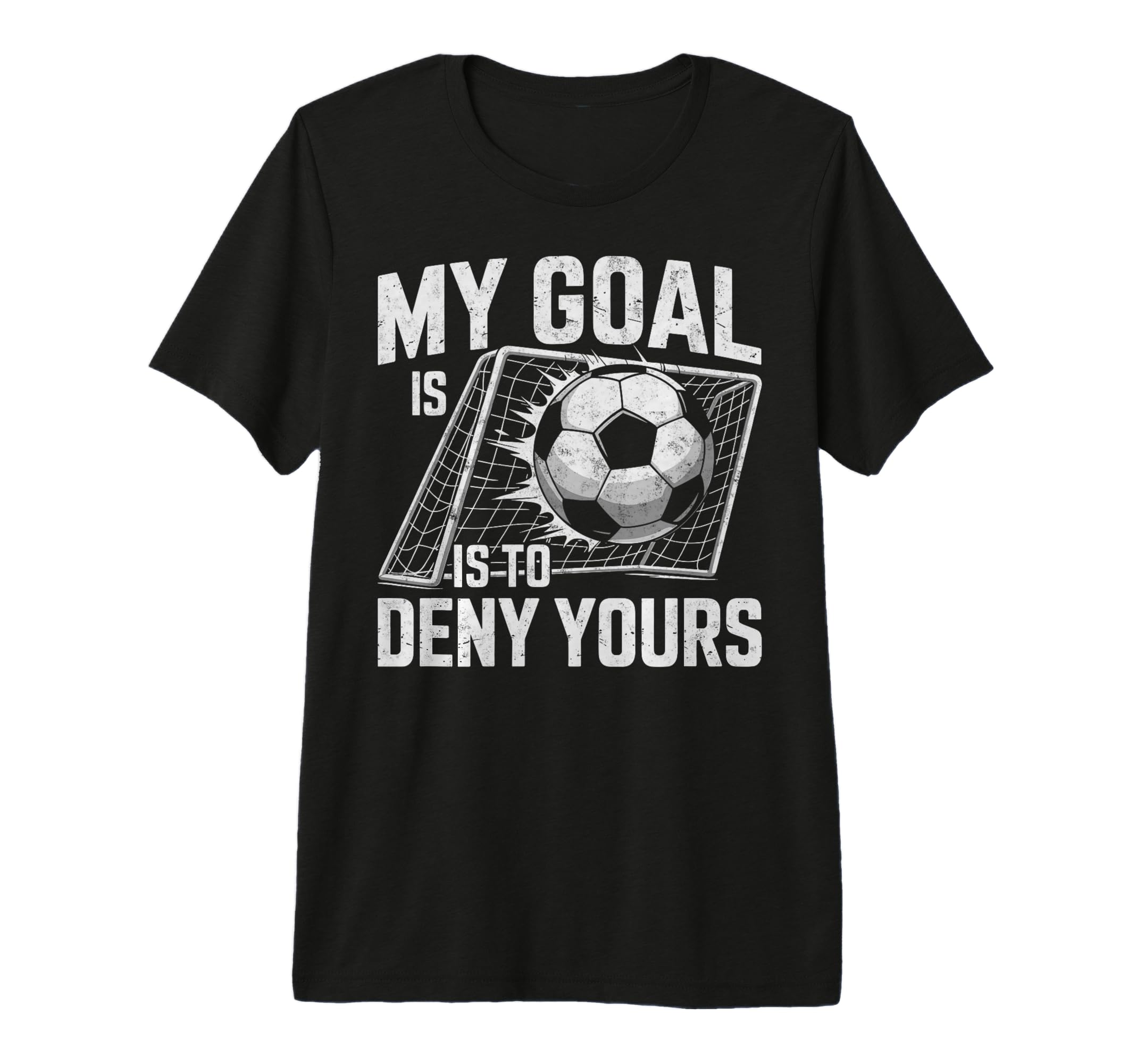 My Goal Is To Deny Yours Soccer T-Shirt - Novelty Apparel for Adults - T-Shirt, Sweatshirt, Hoodie