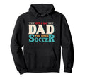 Just Dad Who Loves Soccer Dad Soccer Hoodie - Unique Graphic for Adults - T-Shirt, Sweatshirt, Hoodie