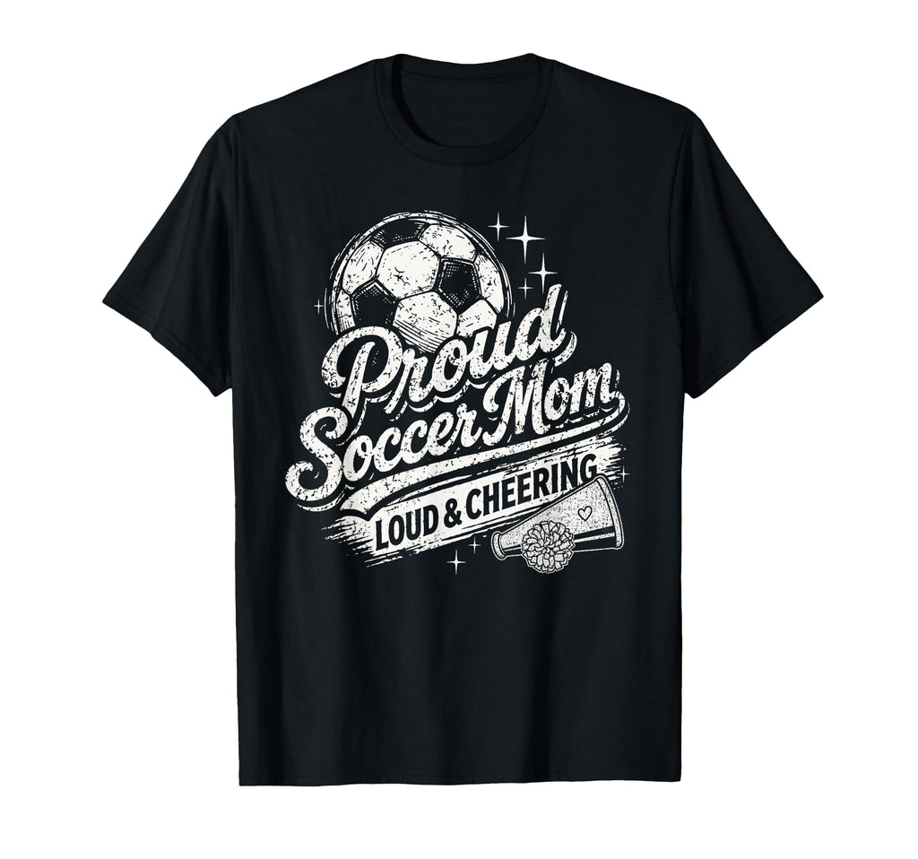 Soccer Mom Proud Loud And Cheering Mothers T-Shirt - Trendy Graphic Unisex - T-Shirt, Sweatshirt, Hoodie