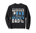 Im Water Polo Goalie Dad Water Sweatshirt - Aesthetic Graphic Men Women - T-Shirt, Sweatshirt, Hoodie