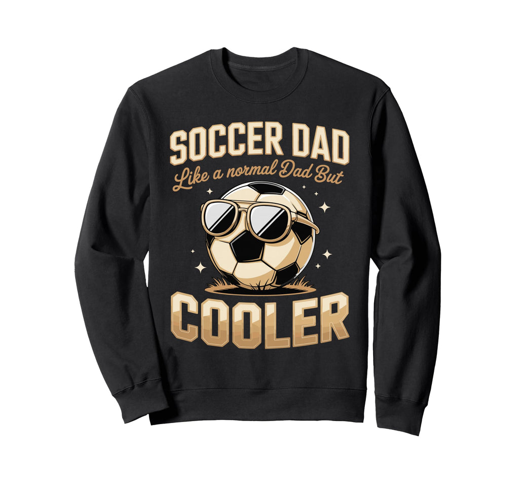 Soccer Dad Like Normal Dad But Sweatshirt - Novelty Apparel for Adults - T-Shirt, Sweatshirt, Hoodie