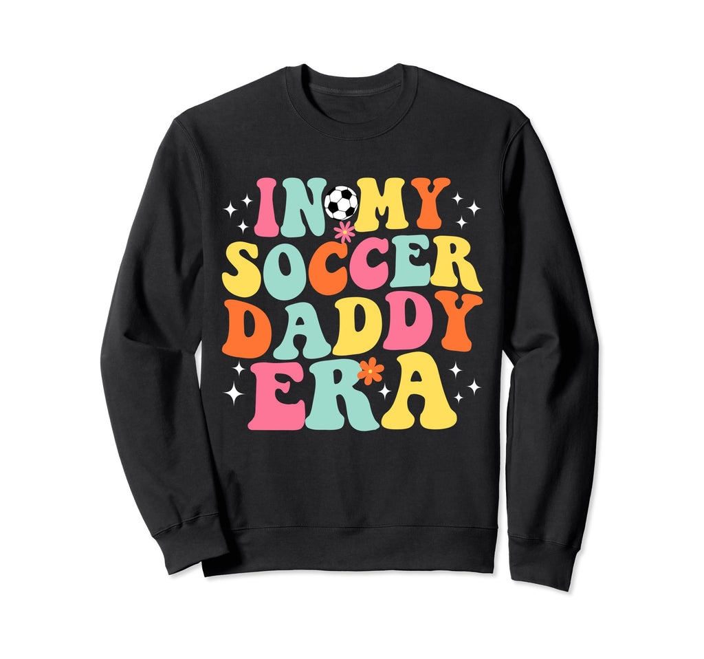 My Soccer Daddy Era Game Day Sweatshirt - Aesthetic Graphic Men Women - T-Shirt, Sweatshirt, Hoodie