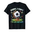 Sorry I Cant I Am Late Class Funny Soccer T-Shirt - Trendy Graphic Unisex - T-Shirt, Sweatshirt, Hoodie