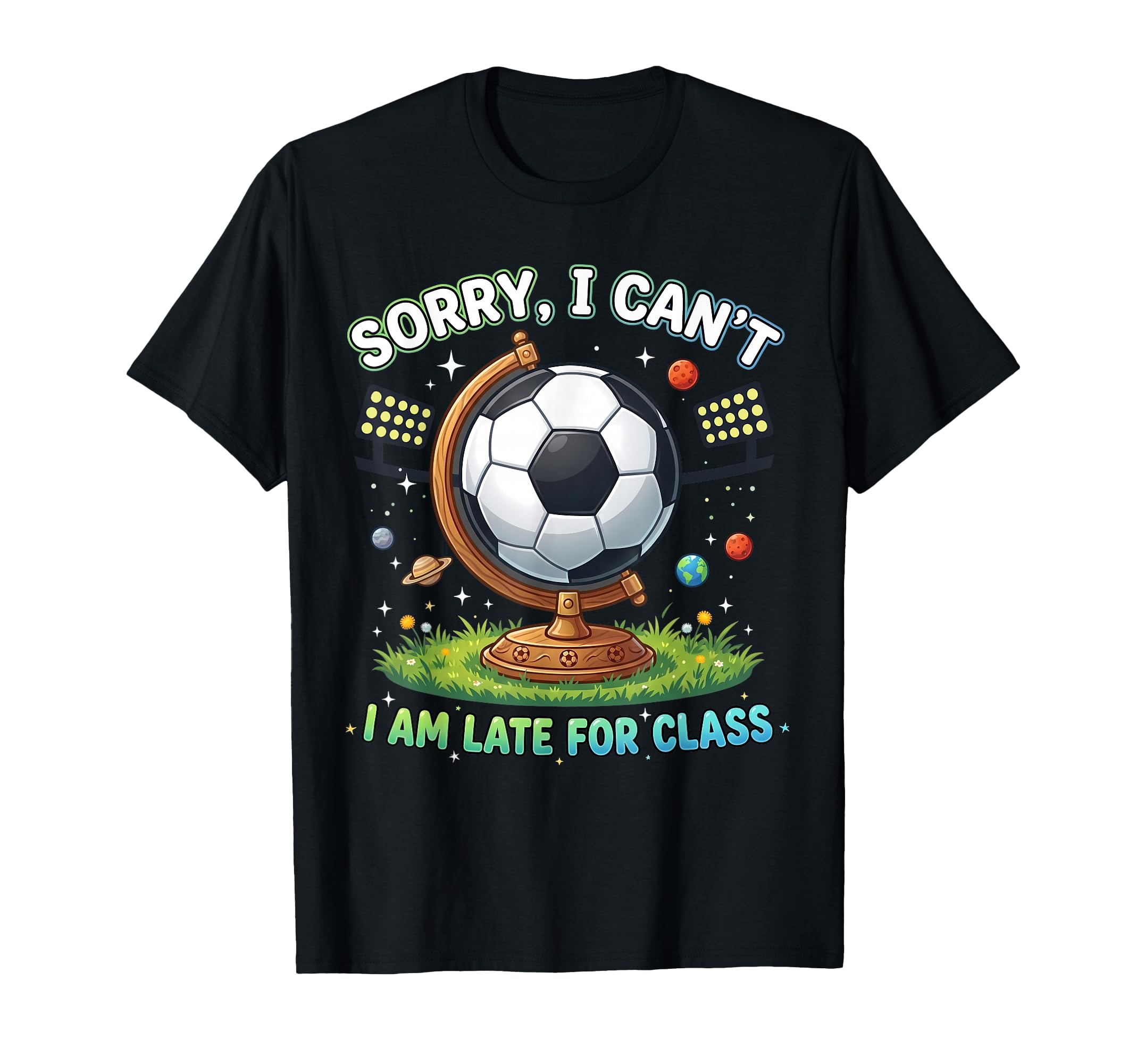 Sorry I Cant I Am Late Class Funny Soccer T-Shirt - Trendy Graphic Unisex - T-Shirt, Sweatshirt, Hoodie
