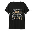 My Favorite Goalie Calls Me Chachi T-Shirt - Custom Art Print Men Women - T-Shirt, Sweatshirt, Hoodie