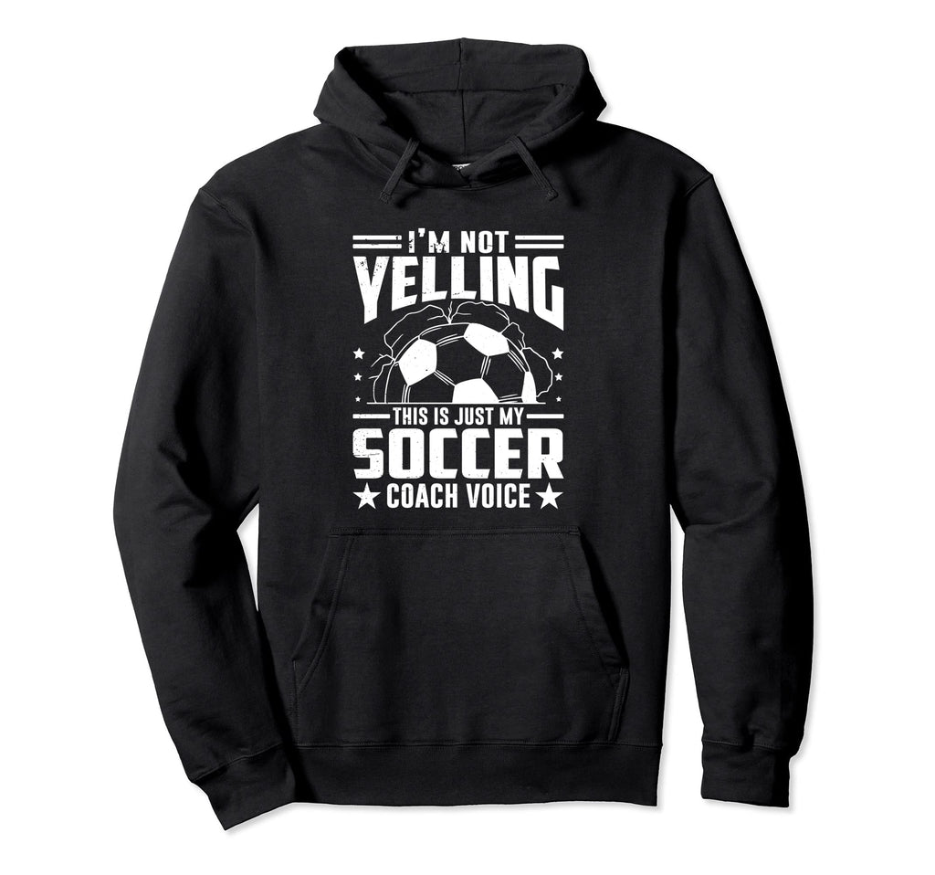 Im Not Yelling This Is Just My Soccer Hoodie - Streetwear Style Men Women - T-Shirt, Sweatshirt, Hoodie