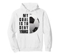My Goal Is To Deny Yours Soccer Goalie Love Hoodie - Graphic Print Unisex - T-Shirt, Sweatshirt, Hoodie