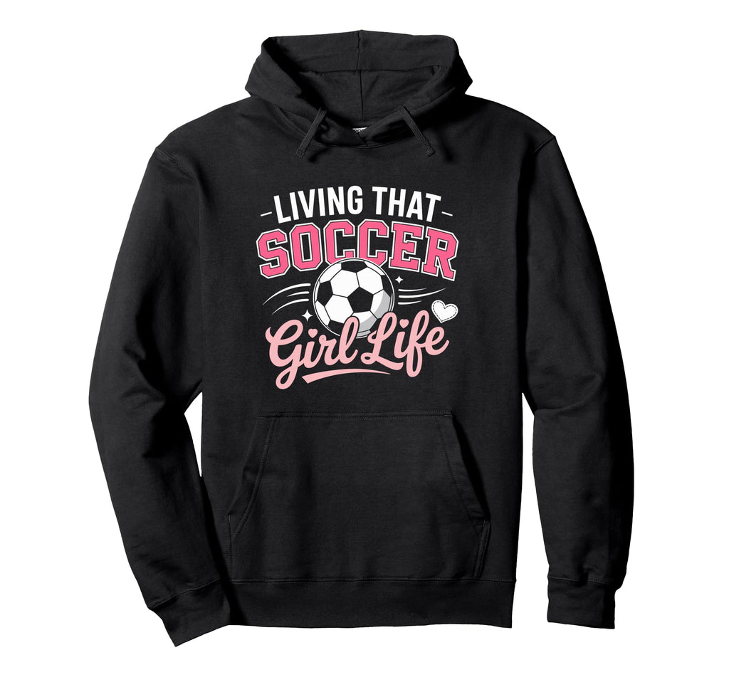 Living That Soccer Life Hoodie - Unique Graphic for Adults - T-Shirt, Sweatshirt, Hoodie