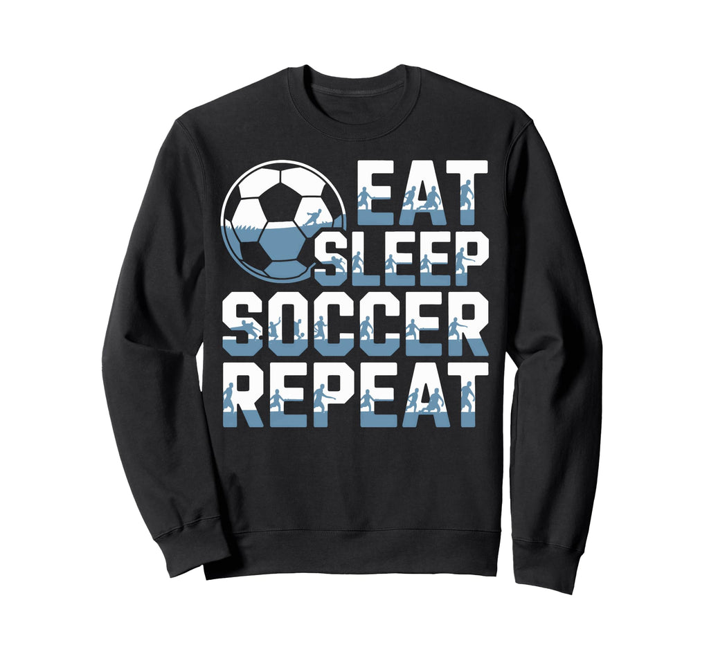 Eat Sleep Soccer Repeat Soccer Lovers Sweatshirt - Trendy Graphic Unisex - T-Shirt, Sweatshirt, Hoodie