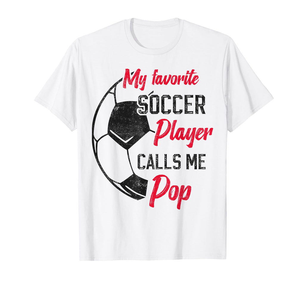 My Favorite Soccer Player Calls Me Pop T-Shirt - Fun Novelty Design Unisex - T-Shirt, Sweatshirt, Hoodie