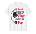 My Favorite Soccer Player Calls Me Pop T-Shirt - Fun Novelty Design Unisex - T-Shirt, Sweatshirt, Hoodie