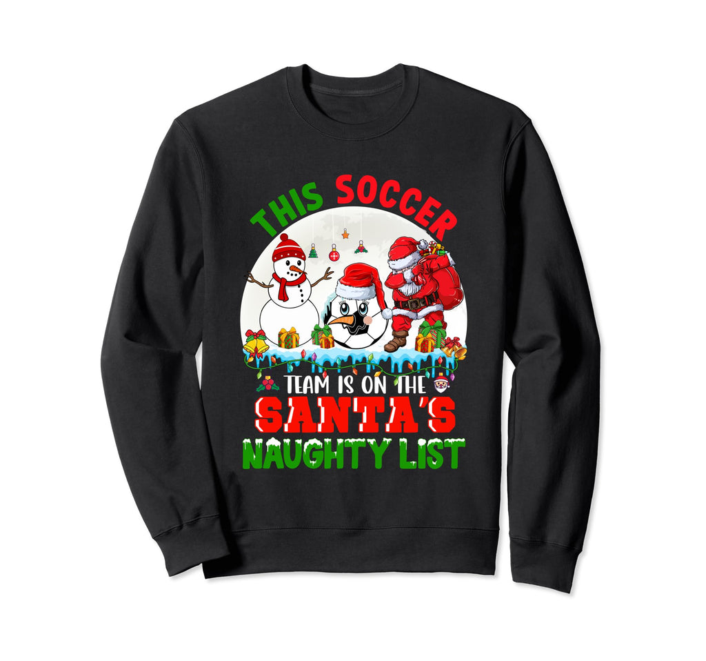 Soccer Team Is Santas Naughty List Sweatshirt - Streetwear Style Men Women - T-Shirt, Sweatshirt, Hoodie