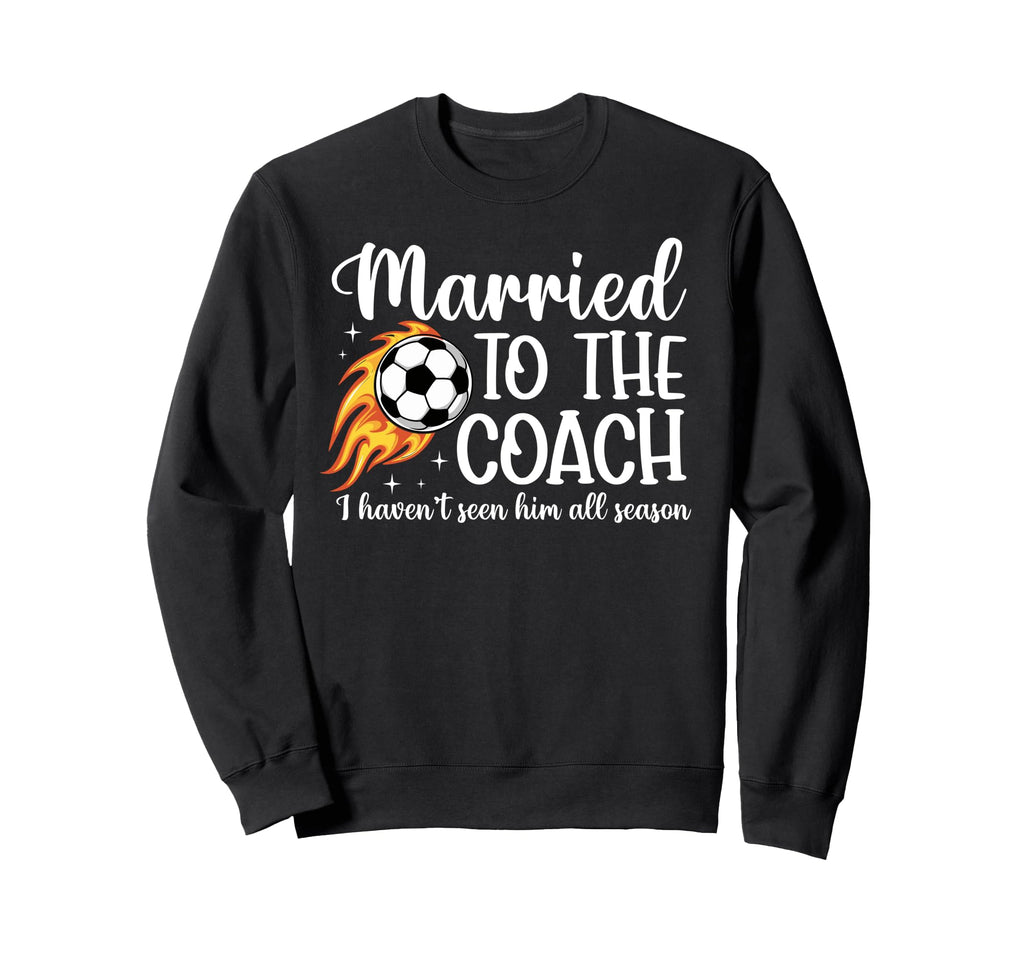 Married To Coach Soccer Coach Wife Sweatshirt - Streetwear Style Men Women - T-Shirt, Sweatshirt, Hoodie