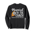 Married To Coach Soccer Coach Wife Sweatshirt - Streetwear Style Men Women - T-Shirt, Sweatshirt, Hoodie