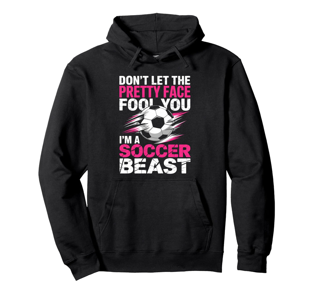 Dont Let Pretty Face Fool You Soccer Hoodie - Novelty Apparel Unisex - T-Shirt, Sweatshirt, Hoodie