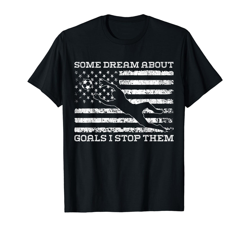 Some Dream About Goals I Stop Them T-Shirt - Unique Graphic for Adults - T-Shirt, Sweatshirt, Hoodie
