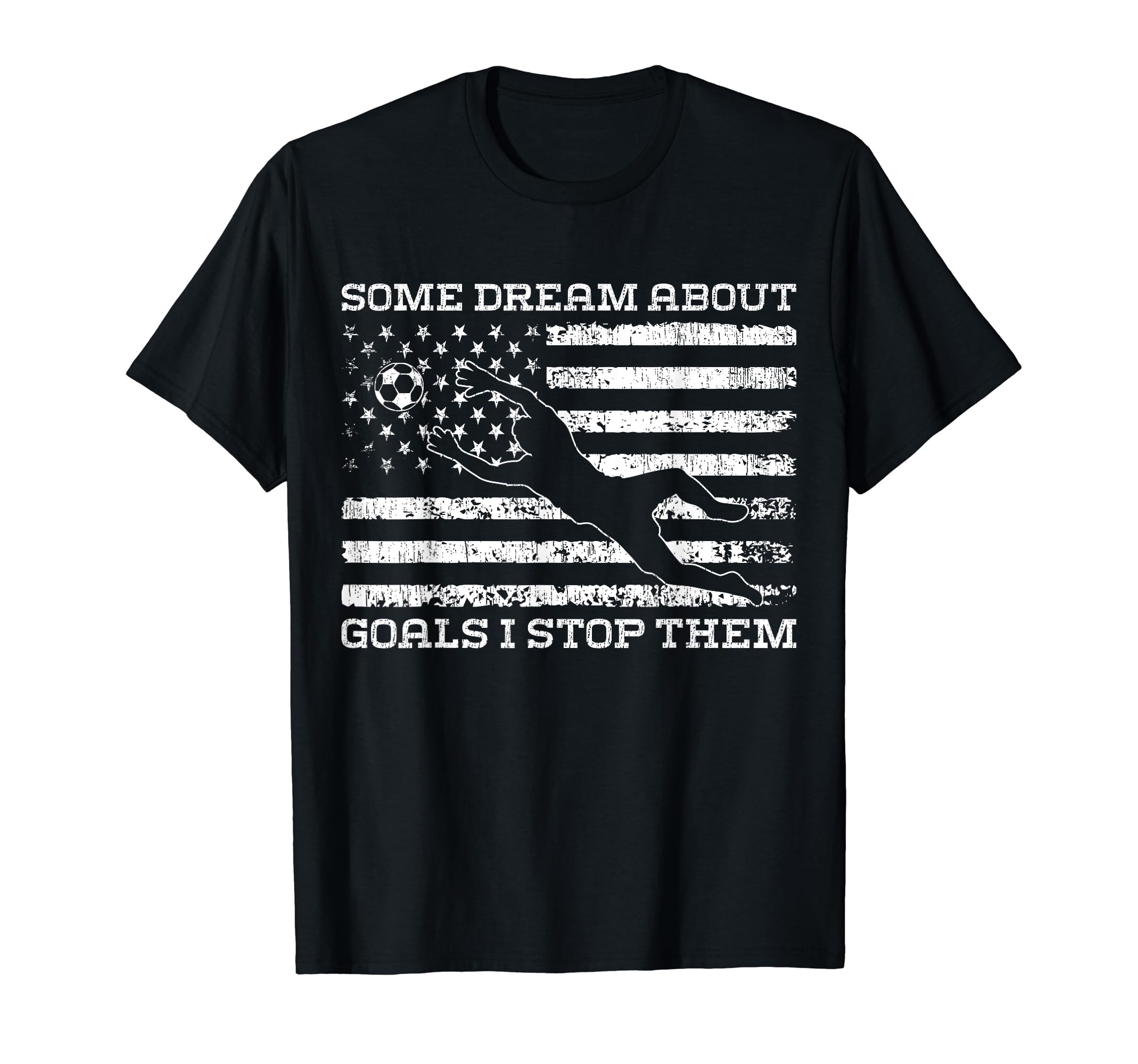Some Dream About Goals I Stop Them T-Shirt - Novelty Apparel Unisex - T-Shirt, Sweatshirt, Hoodie