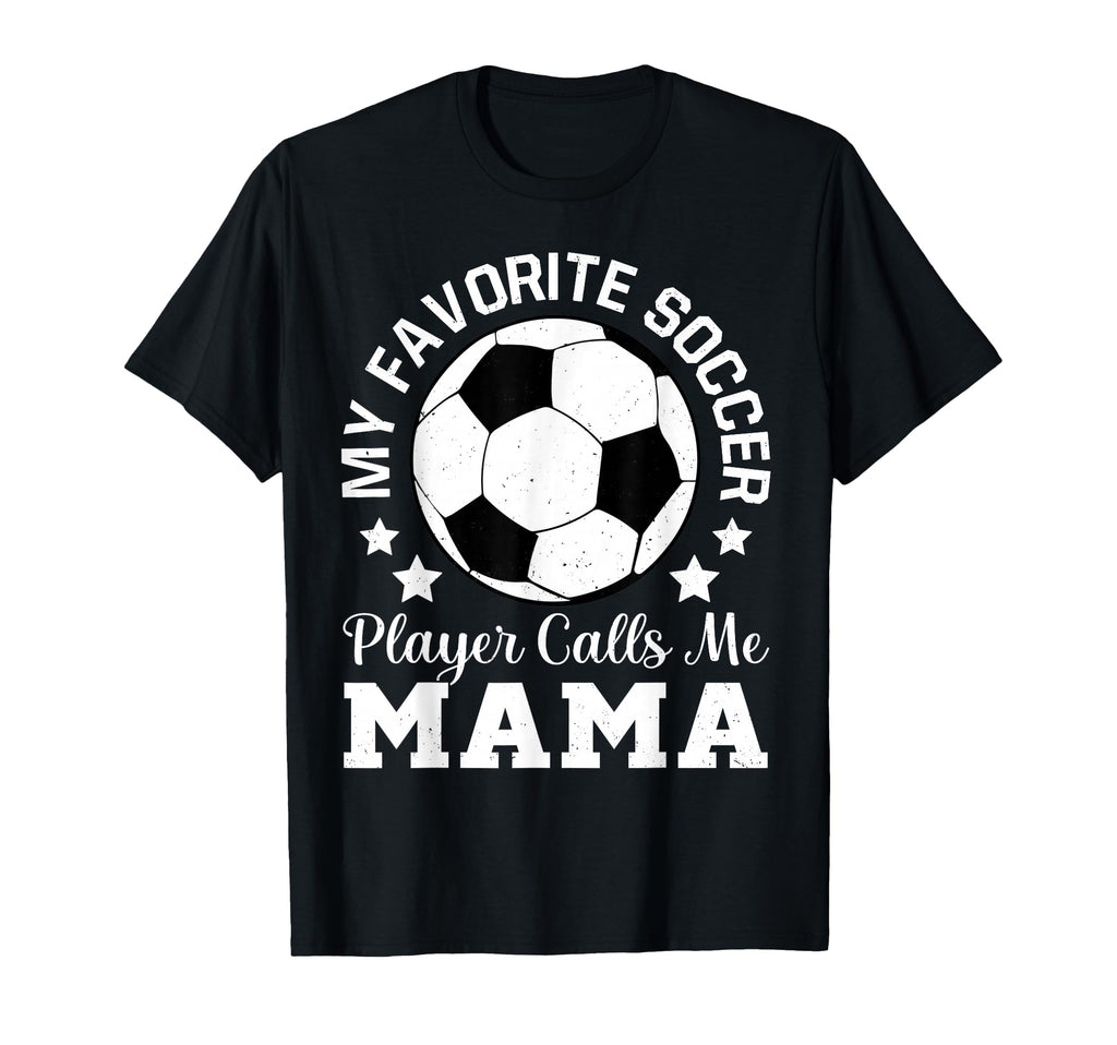 My Favorite Soccer Player Calls Me Mama T-Shirt - Fun Novelty Design Unisex - T-Shirt, Sweatshirt, Hoodie