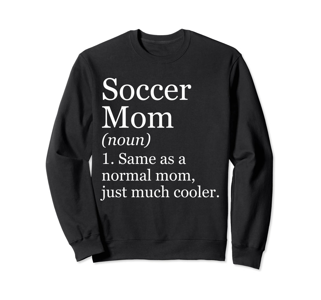 Soccer Mom Definition Funny Sweatshirt - Fun Novelty Design Men Women - T-Shirt, Sweatshirt, Hoodie