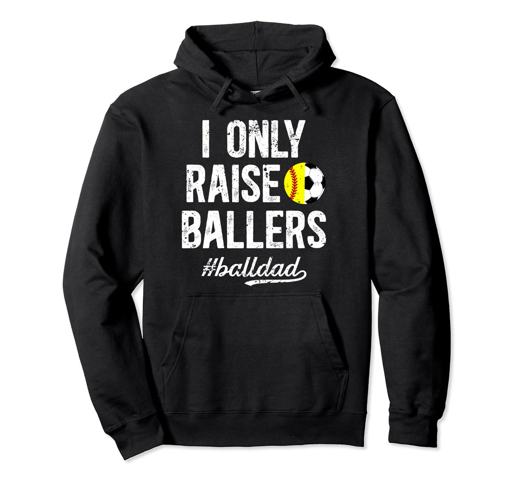 I Only Raise Ballers Ball Dad Soccer Hoodie - Graphic Print Unisex - T-Shirt, Sweatshirt, Hoodie