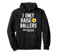 I Only Raise Ballers Ball Dad Soccer Hoodie - Graphic Print Unisex - T-Shirt, Sweatshirt, Hoodie