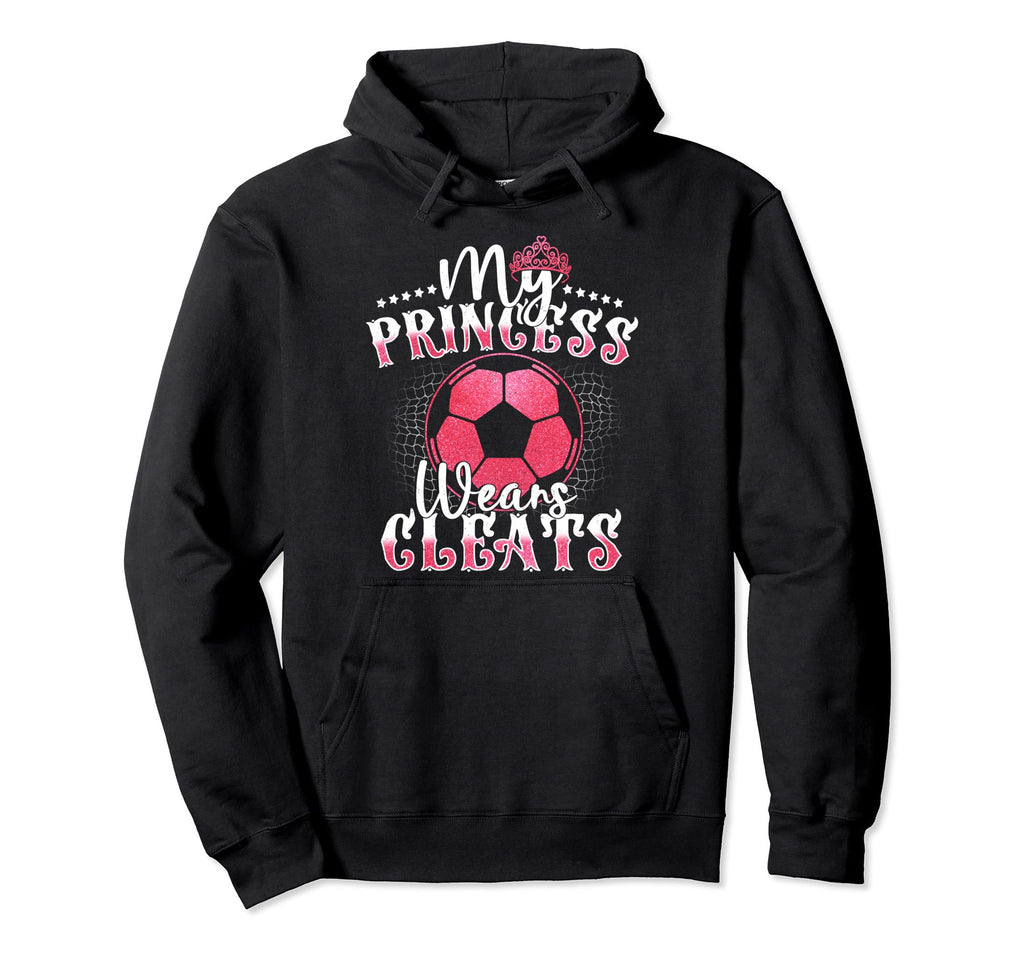 My Princess Wears Cleats Soccer Mom Dad Hoodie - Trendy Graphic Unisex - T-Shirt, Sweatshirt, Hoodie