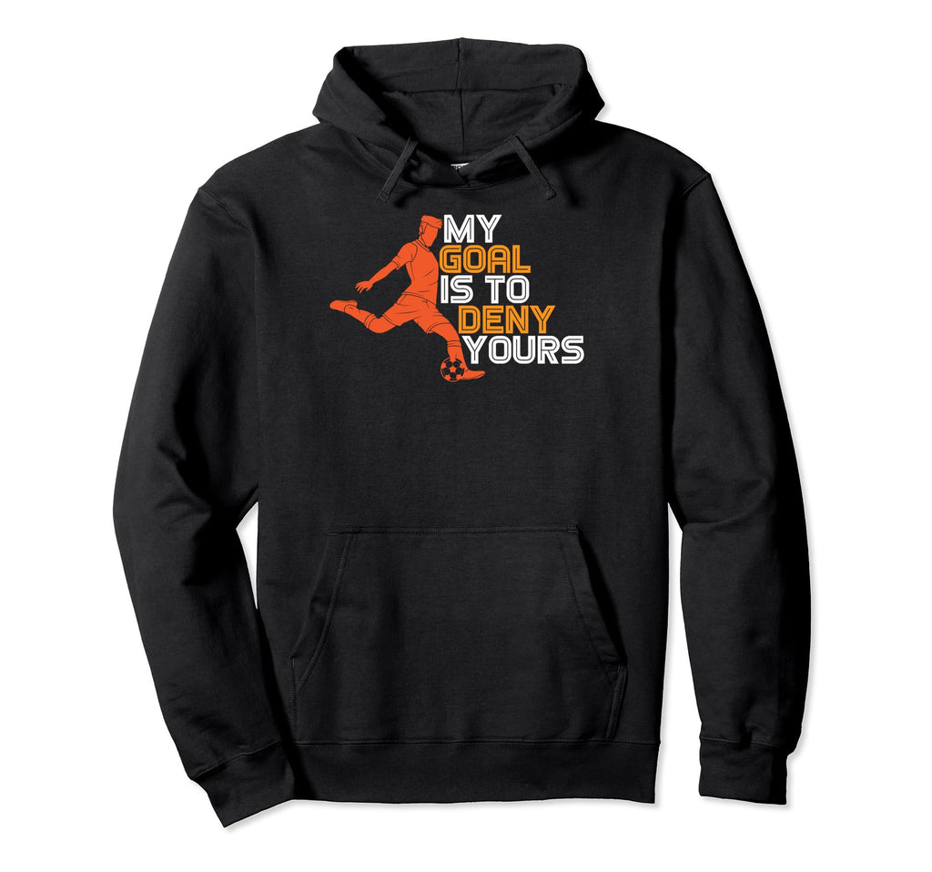 Funny My Goal Is To Deny Yours Soccer Hoodie - Custom Art Print for Adults - T-Shirt, Sweatshirt, Hoodie