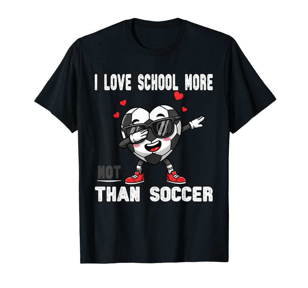 I Love School More Than Soccer Funny T-Shirt - Novelty Apparel Men Women - T-Shirt, Sweatshirt, Hoodie