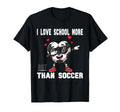 I Love School More Than Soccer Funny T-Shirt - Novelty Apparel Men Women - T-Shirt, Sweatshirt, Hoodie
