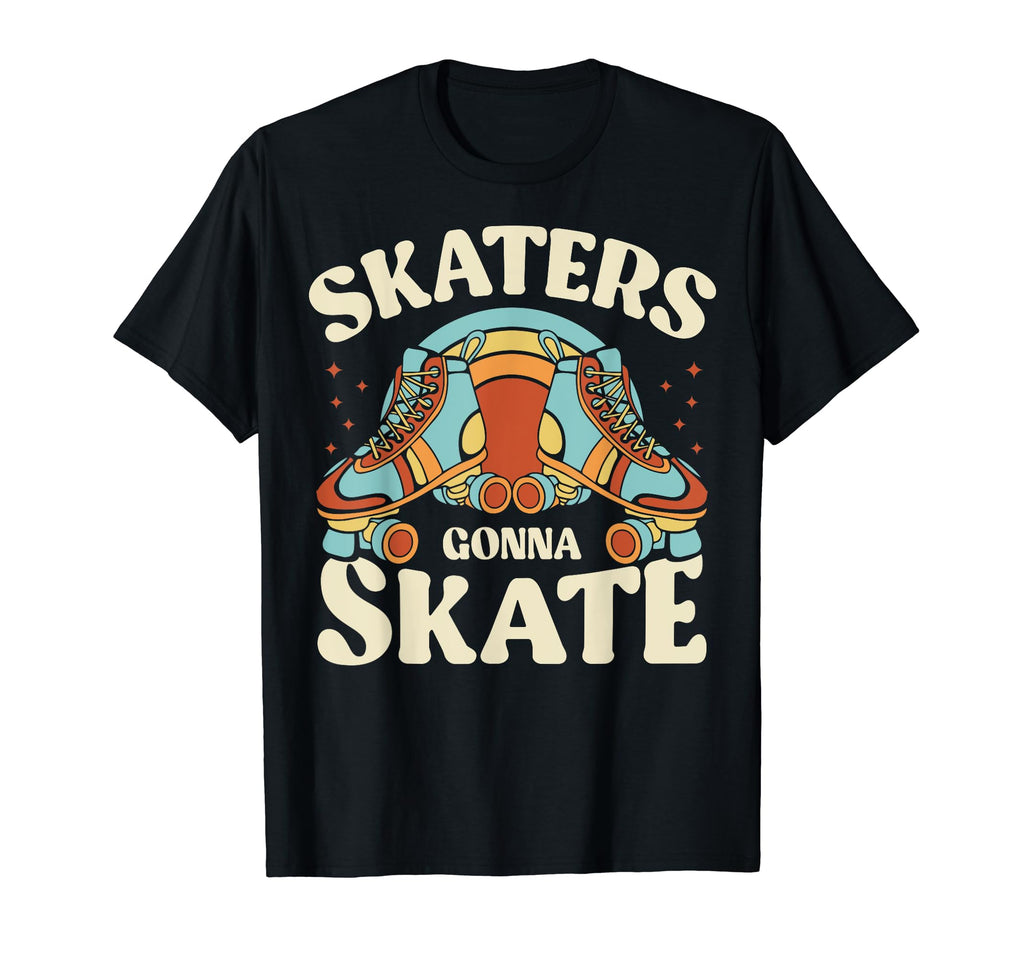 Roller Skating Funny Skaters Gonna T-Shirt - Streetwear Style Men Women - T-Shirt, Sweatshirt, Hoodie