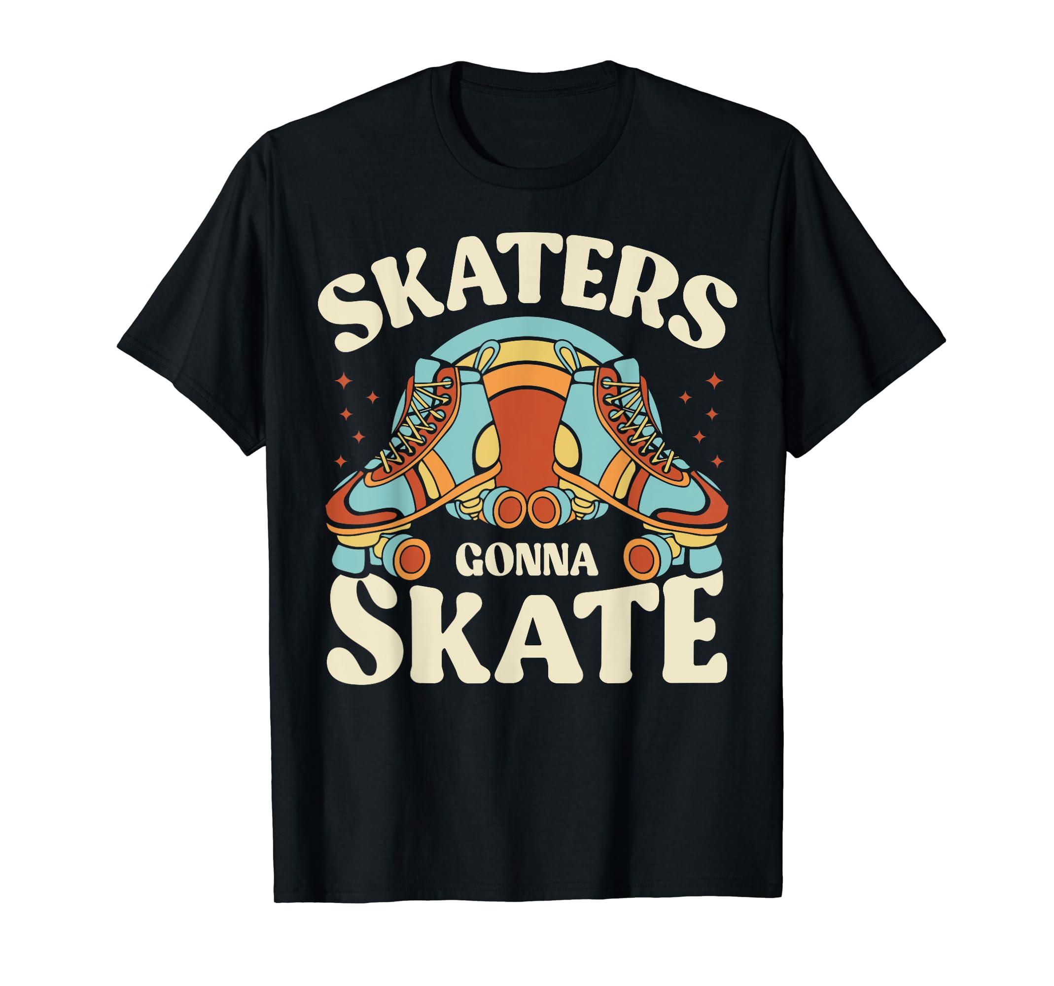 Roller Skating Funny Skaters Gonna T-Shirt - Streetwear Style Men Women - T-Shirt, Sweatshirt, Hoodie