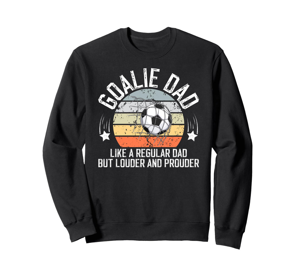 Soccer Goalie Dad Soccer Keeper Dad Sweatshirt - Streetwear Style Unisex - T-Shirt, Sweatshirt, Hoodie
