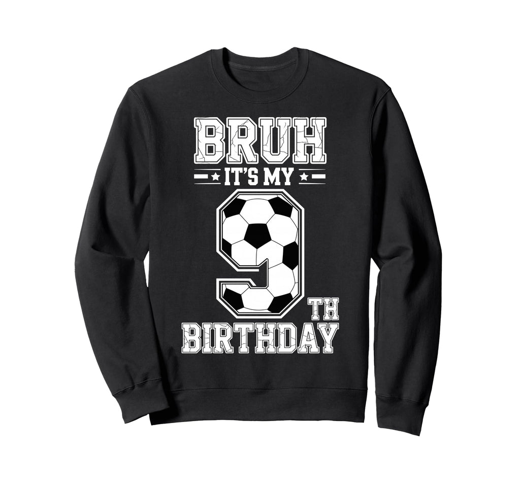 Bruh Its My 9Th Birthday Bday Sweatshirt - Unique Graphic for Adults - T-Shirt, Sweatshirt, Hoodie