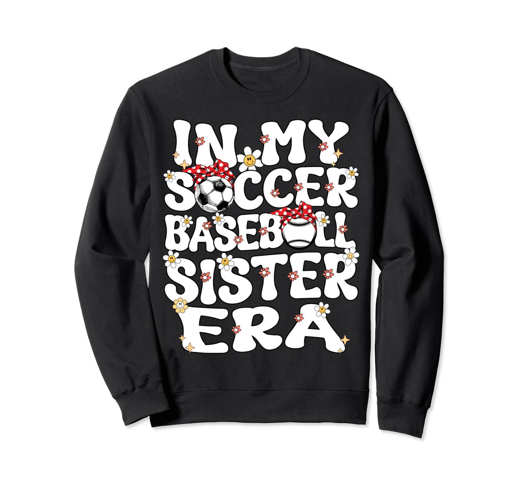 My Soccer Baseball Sister Era Sweatshirt - Graphic Print Men Women - T-Shirt, Sweatshirt, Hoodie