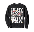 My Soccer Baseball Sister Era Sweatshirt - Graphic Print Men Women - T-Shirt, Sweatshirt, Hoodie
