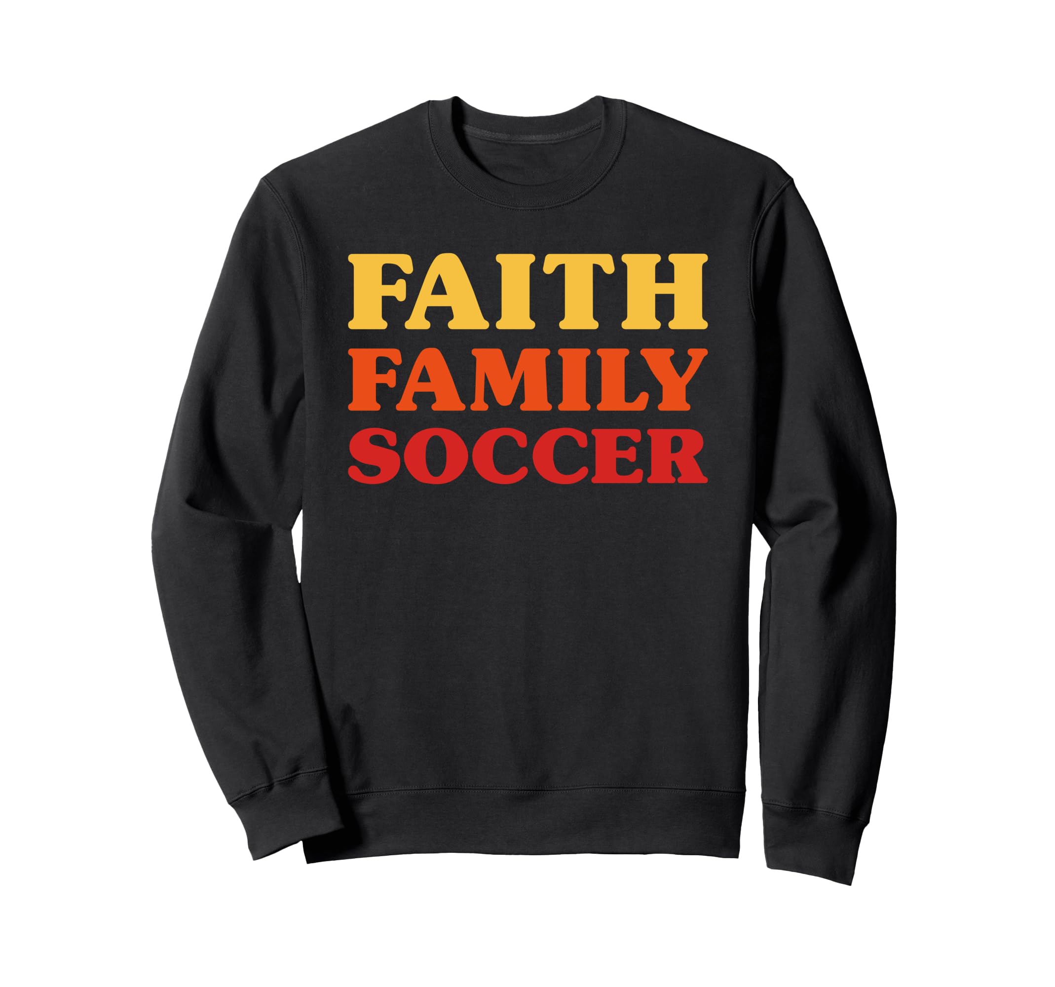 Soccer Soccer Faith Family Soccer Sweatshirt - Aesthetic Graphic for Adults - T-Shirt, Sweatshirt, Hoodie