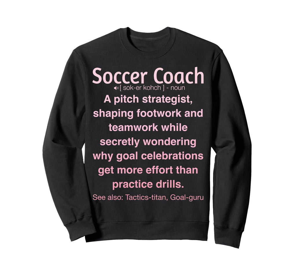 Funny Soccer Coach Sweatshirt - Fun Novelty Design Unisex - T-Shirt, Sweatshirt, Hoodie