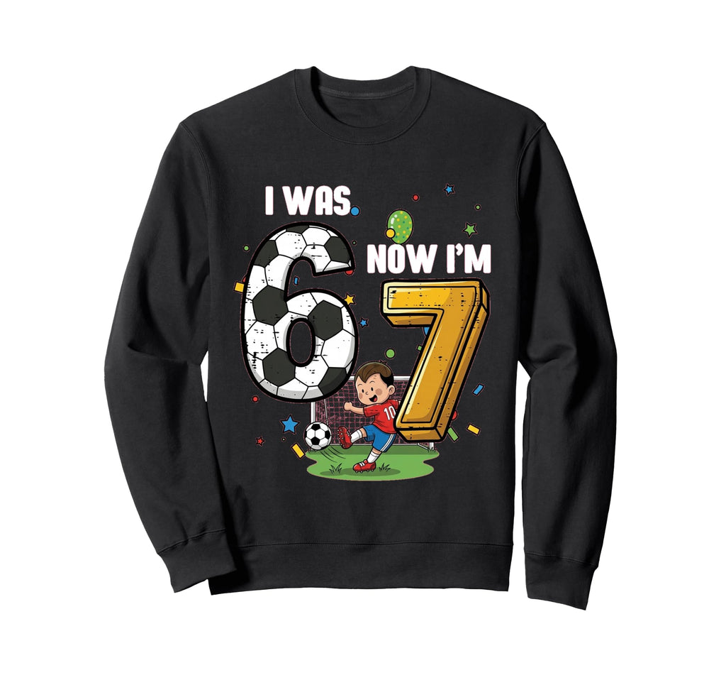 I Was 6 Now Im 7 Soccer Player 7Th Sweatshirt - Graphic Print Men Women - T-Shirt, Sweatshirt, Hoodie