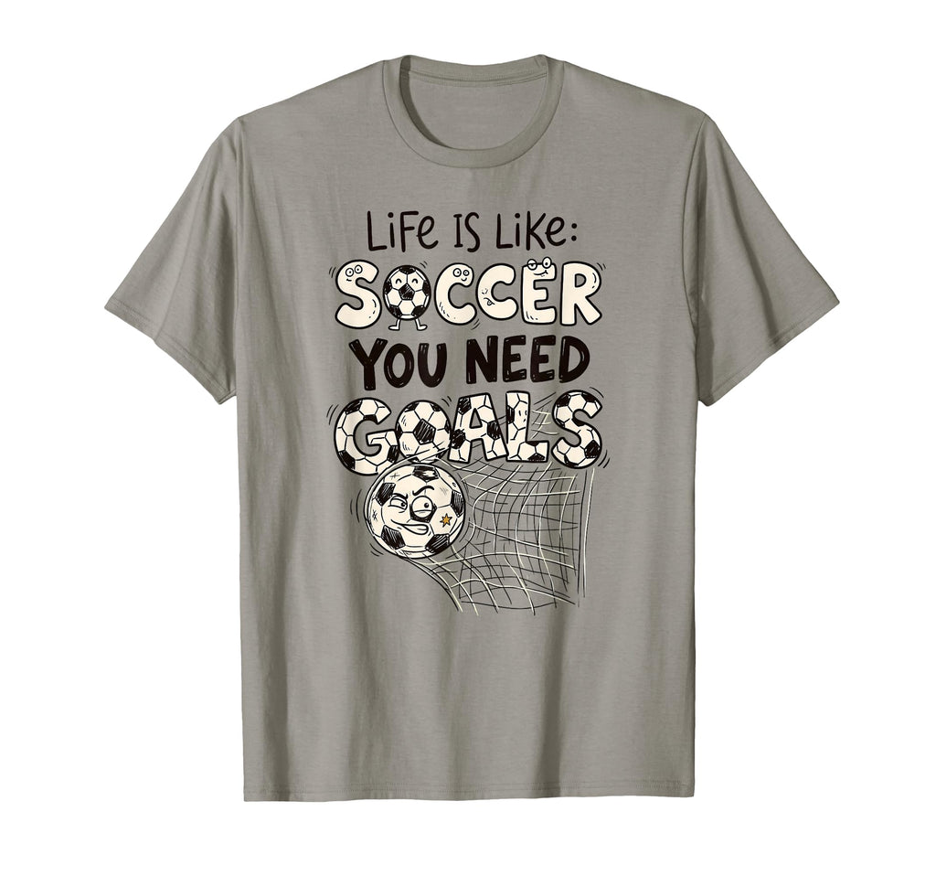 Life Is Like Soccer You Need T-Shirt - Casual Everyday Wear Men Women - T-Shirt, Sweatshirt, Hoodie