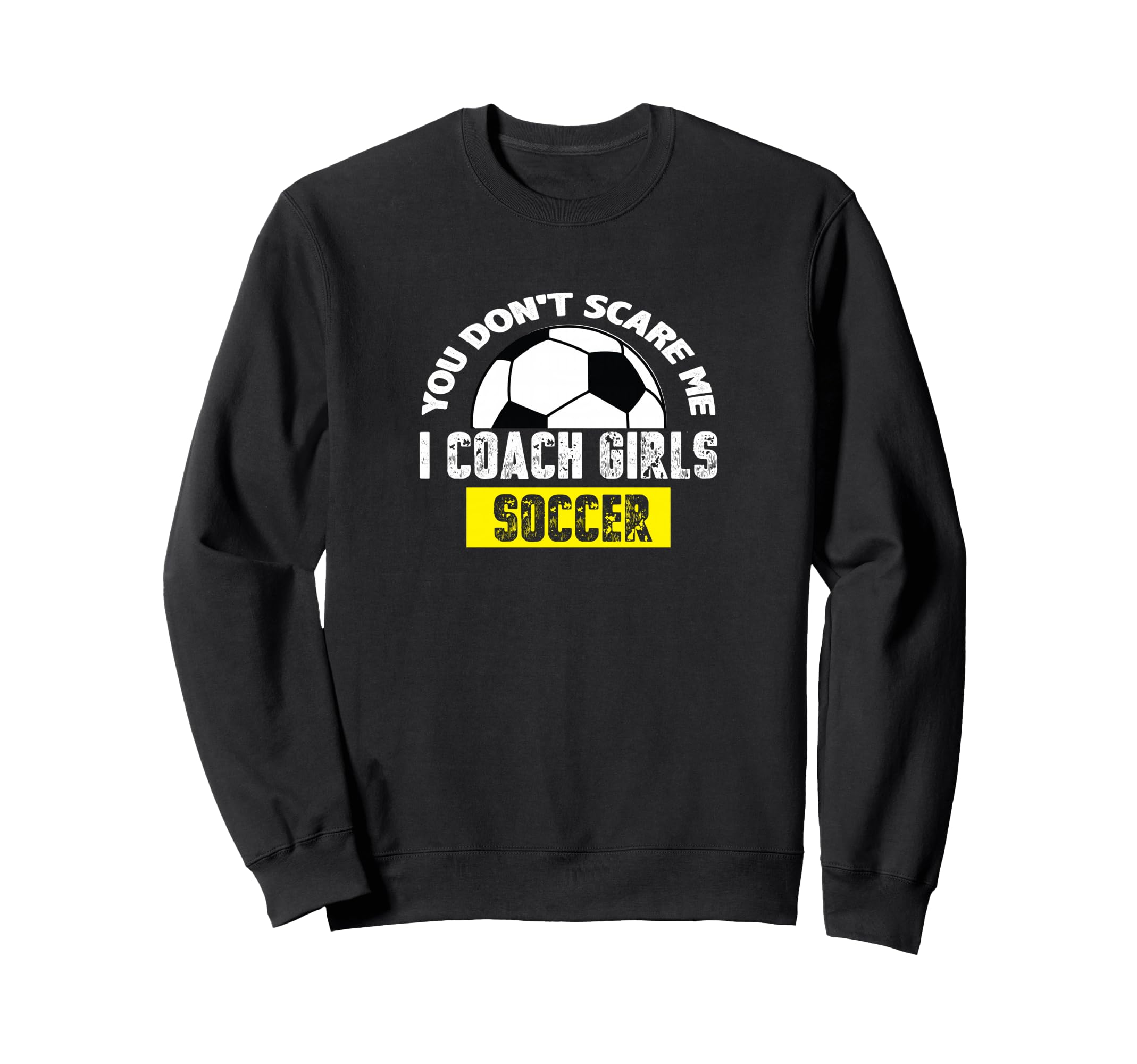 You Dont Scare Me I Coach Soccer Sweatshirt - Custom Art Print for Adults - T-Shirt, Sweatshirt, Hoodie