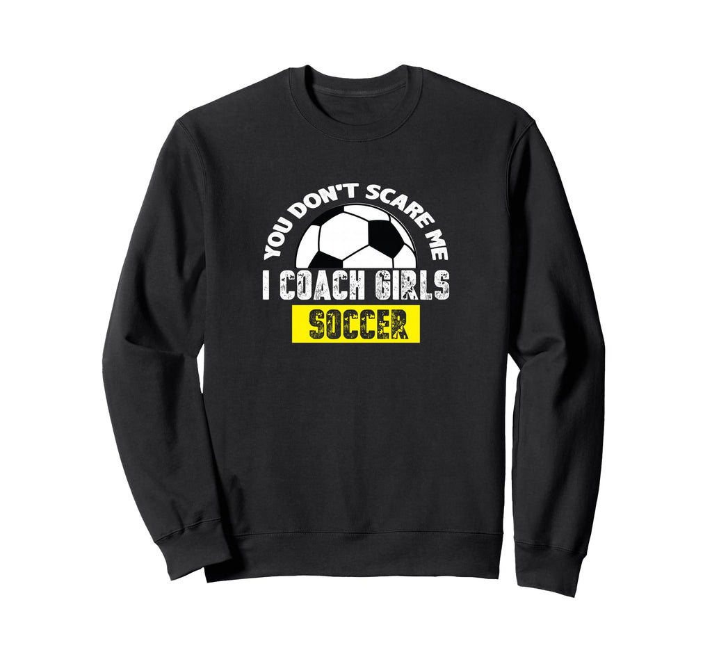 You Dont Scare Me I Coach Soccer Sweatshirt - Trendy Graphic Unisex - T-Shirt, Sweatshirt, Hoodie
