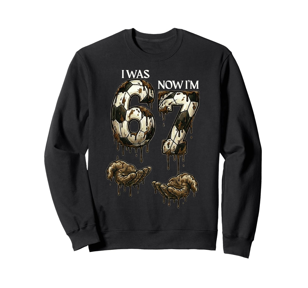 I Was 6 Now Im 7 Funny Soccer 6 7 Sweatshirt - Trendy Graphic Men Women - T-Shirt, Sweatshirt, Hoodie