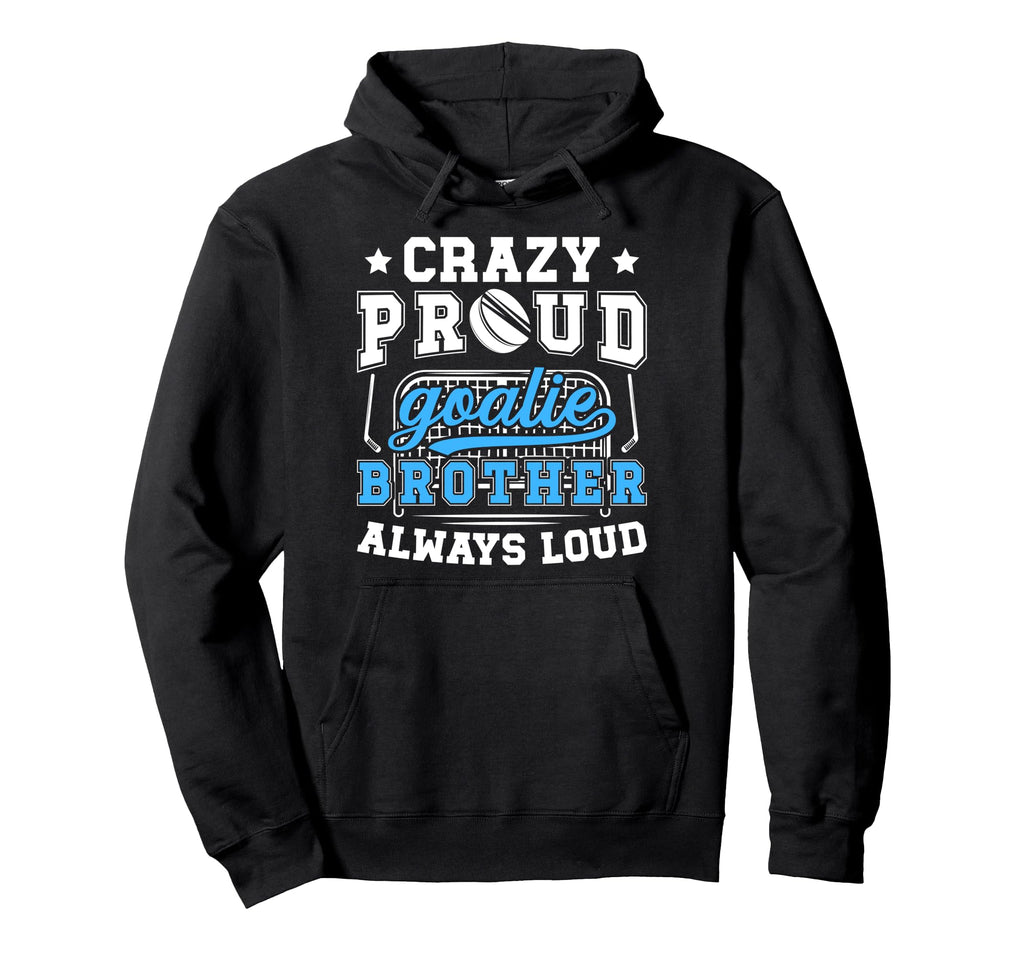 Crazy Proud Hockey Goalie Brother Hockey Hoodie - Graphic Print for Adults - T-Shirt, Sweatshirt, Hoodie