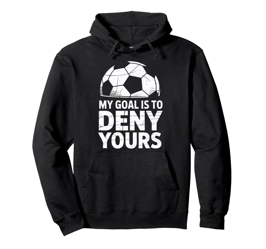 My Goal Is To Deny Yours Soccer Hoodie - Aesthetic Graphic for Adults - T-Shirt, Sweatshirt, Hoodie