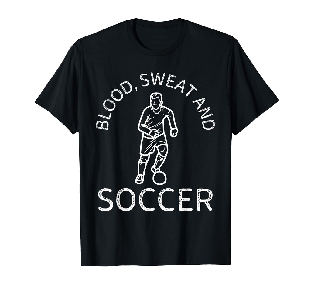 Blood Sweat And Soccer Soccer Lover T-Shirt - Novelty Apparel for Adults - T-Shirt, Sweatshirt, Hoodie
