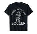 Blood Sweat And Soccer Soccer Lover T-Shirt - Novelty Apparel for Adults - T-Shirt, Sweatshirt, Hoodie